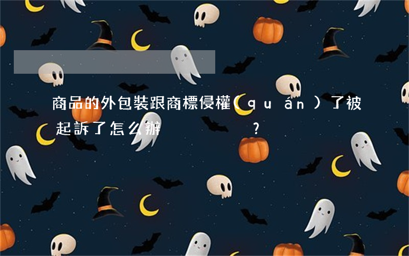 商品的外包裝跟商標侵權(quán)了，被起訴了怎么辦？